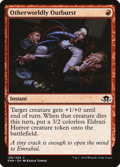 Otherworldly Outburst
Instant
Target creature gets +1/+0 until end of turn. When that creature dies this turn, create a 3/2 colorless Eldrazi Horror creature token.