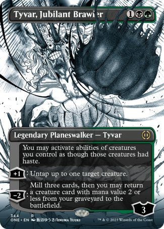 '-Tyvar, Jubilant Brawler
Legendary Planeswalker â€” Tyvar
You may activate abilities of creatures you control as though those creatures had haste.
+1
Untap up to one target creature.
-2
Mill three cards, then you may return a creature card with mana value 2 or less from your graveyard to the battlefield.
Loyalty : 3
