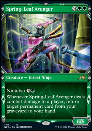 Spring-Leaf Avenger
Creature — Insect Ninja
Ninjutsu %3%G
Whenever this creature deals combat damage to a player, return target permanent card from your graveyard to your hand.
6/5