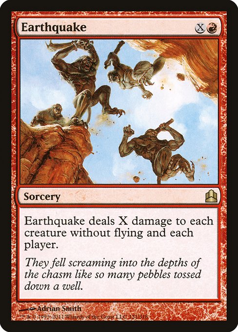 Earthquake
Sorcery
Earthquake deals X damage to each creature without flying and each player.