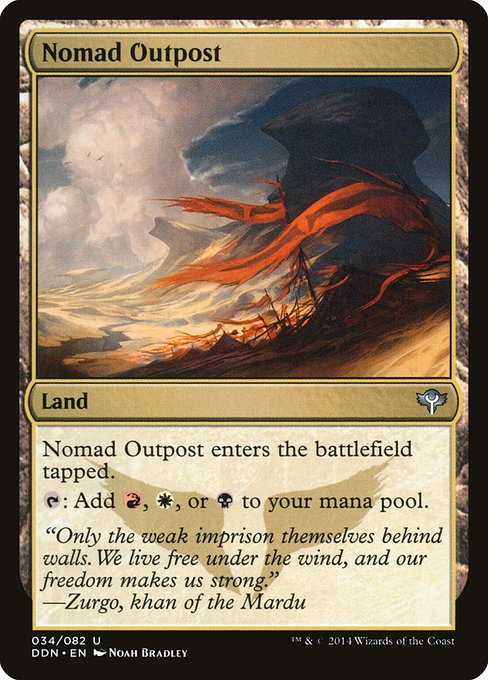 Nomad Outpost
Land
This land enters tapped.
{T}: Add {R}, {W}, or {B}.