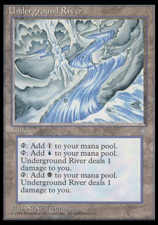 '-Underground River
Land
%T: Add %C.
%T: Add %U or %B. This land deals 1 damage to you.