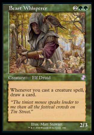 '-Beast Whisperer
Creature â€” Elf Druid
Whenever you cast a creature spell, draw a card.
2/3
