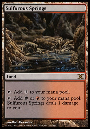'-
Sulfurous Springs
Land
%T: Add %C.
%T: Add %B or %R. This land deals 1 damage to you.