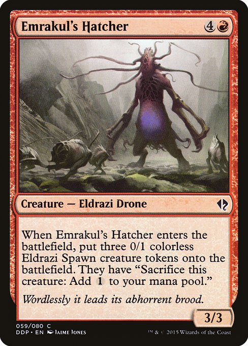 Emrakul's Hatcher
Creature — Eldrazi Drone
When this creature enters, create three 0/1 colorless Eldrazi Spawn creature tokens. They have "Sacrifice this token: Add {C}."
3/3