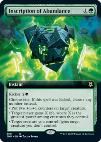 '-Inscription of Abundance
Instant
Kicker %2%G
Choose one. If this spell was kicked, choose any number instead.
â€¢ Put two +1/+1 counters on target creature.
â€¢ Target player gains X life, where X is the greatest power among creatures they control.
â€¢ Target creature you control fights target creature you don't control.