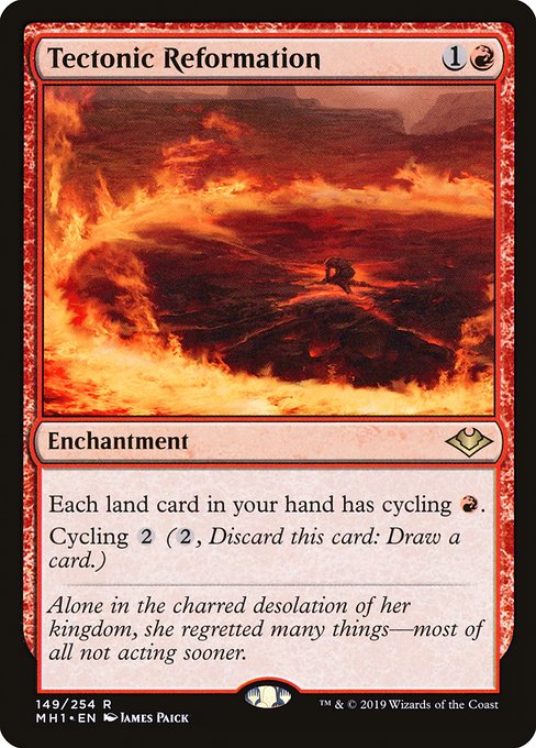 Tectonic Reformation
Enchantment
Each land card in your hand has cycling {R}.
Cycling {2} ({2}, Discard this card: Draw a card.)