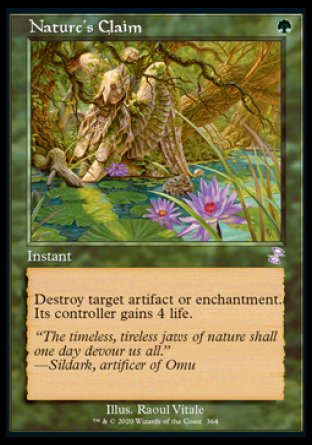 '-Nature's Claim
Instant
Destroy target artifact or enchantment. Its controller gains 4 life.