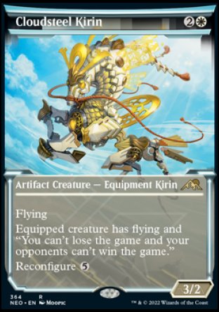 Cloudsteel Kirin
Artifact Creature — Equipment Kirin
Flying
Equipped creature has flying and "You can't lose the game and your opponents can't win the game."
Reconfigure %5
3/2