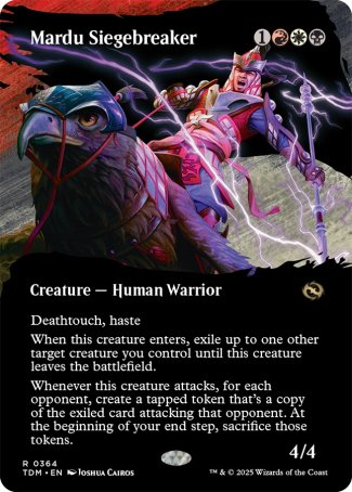 '-Mardu Siegebreaker
Creature â€” Human Warrior
Deathtouch, haste
When this creature enters, exile up to one other target creature you control until this creature leaves the battlefield.
Whenever this creature attacks, for each opponent, create a tapped token that's a copy of the exiled card attacking that opponent. At the beginning of your next end step, sacrifice those tokens.
4/4