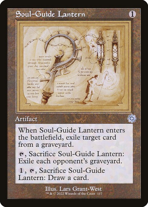 Soul-Guide Lantern
Artifact
When this artifact enters, exile target card from a graveyard.
{T}, Sacrifice this artifact: Exile each opponent's graveyard.
{1}, {T}, Sacrifice this artifact: Draw a card.