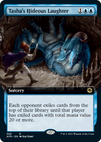 '-Tasha's Hideous Laughter
Sorcery
Each opponent exiles cards from the top of their library until that player has exiled cards with total mana value 20 or more.