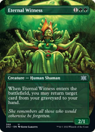 '-Eternal Witness
Creature â€” Human Shaman
When this creature enters, you may return target card from your graveyard to your hand.
2/1