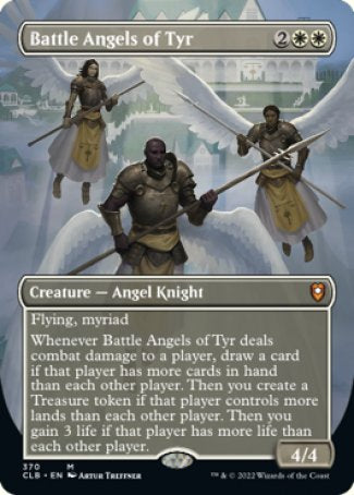 '-Battle Angels of Tyr
Creature â€” Angel Knight
Flying, myriad
Whenever this creature deals combat damage to a player, draw a card if that player has more cards in hand than each other player. Then you create a Treasure token if that player controls more lands than each other player. Then you gain 3 life if that player has more life than each other player.
4/4