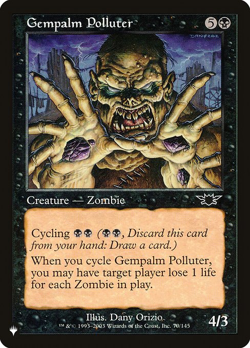Gempalm Polluter
Creature — Zombie
Cycling {B}{B} ({B}{B}, Discard this card: Draw a card.)
When you cycle this card, you may have target player lose life equal to the number of Zombies on the battlefield.
4/3
