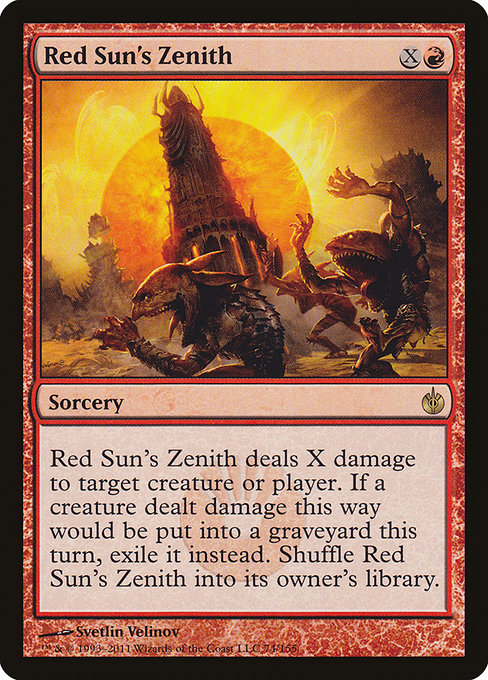 Red Sun's Zenith
Sorcery
Red Sun's Zenith deals X damage to any target. If a creature dealt damage this way would die this turn, exile it instead. Shuffle Red Sun's Zenith into its owner's library.
