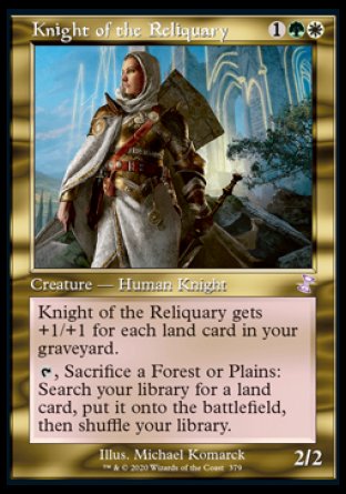 '-Knight of the Reliquary
Creature â€” Human Knight
This creature gets +1/+1 for each land card in your graveyard.
%T, Sacrifice a Forest or Plains: Search your library for a land card, put it onto the battlefield, then shuffle.
2/2