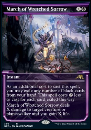'-March of Wretched Sorrow
Instant
As an additional cost to cast this spell, you may exile any number of black cards from your hand. This spell costs %2 less to cast for each card exiled this way.
March of Wretched Sorrow deals X damage to target creature or planeswalker and you gain X life.