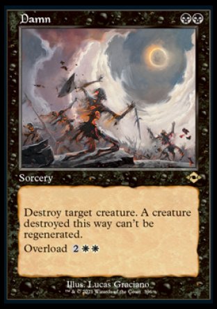 '-Damn
Sorcery
Destroy target creature. A creature destroyed this way can't be regenerated.
Overload %2%W%W
