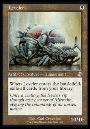 '-Leveler
Artifact Creature â€” Juggernaut
When this creature enters, exile all cards from your library.
10/10
