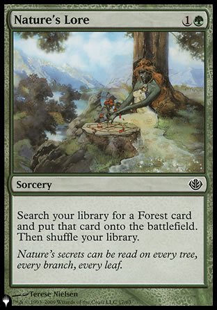'-Nature's Lore
Sorcery
Search your library for a Forest card, put that card onto the battlefield, then shuffle.