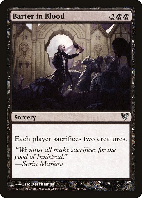 Barter in Blood
Sorcery
Each player sacrifices two creatures of their choice.