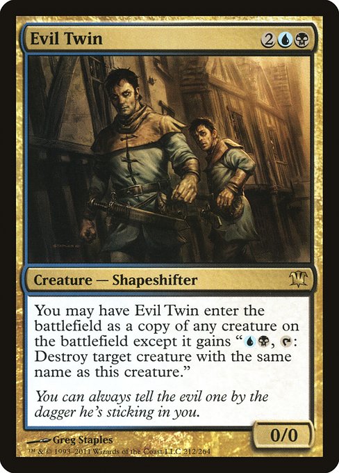 Evil Twin
Creature — Shapeshifter
You may have this creature enter as a copy of any creature on the battlefield, except it has "{U}{B}, {T}: Destroy target creature with the same name as this creature."
0/0