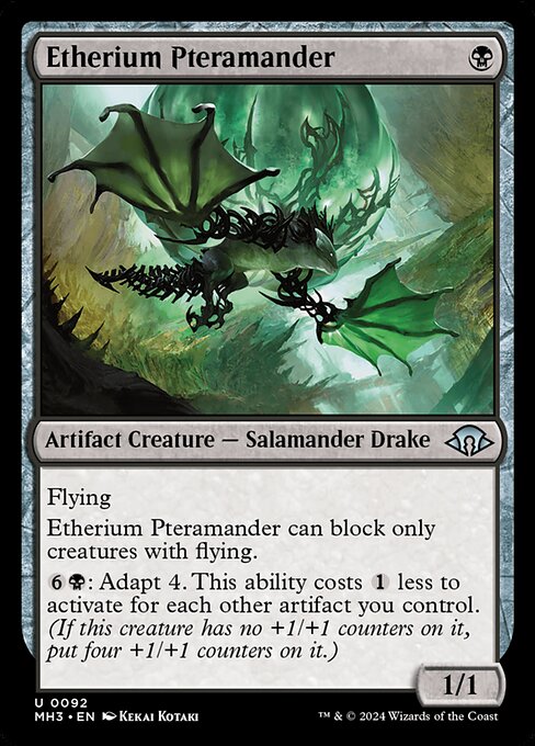 Etherium Pteramander
Artifact Creature — Salamander Drake
Flying
This creature can block only creatures with flying.
{6}{B}: Adapt 4. This ability costs {1} less to activate for each other artifact you control. (If this creature has no +1/+1 counters on it, put four +1/+1 counters on it.)
1/1