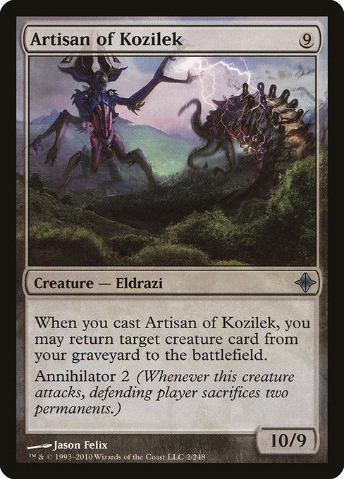 Artisan of Kozilek
Creature — Eldrazi
When you cast this spell, you may return target creature card from your graveyard to the battlefield.
Annihilator 2 (Whenever this creature attacks, defending player sacrifices two permanents of their choice.)
10/9