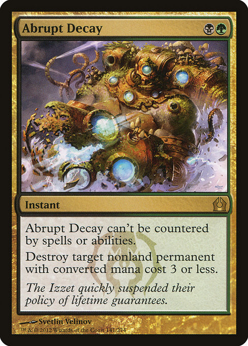Abrupt Decay
Instant
This spell can't be countered.
Destroy target nonland permanent with mana value 3 or less.