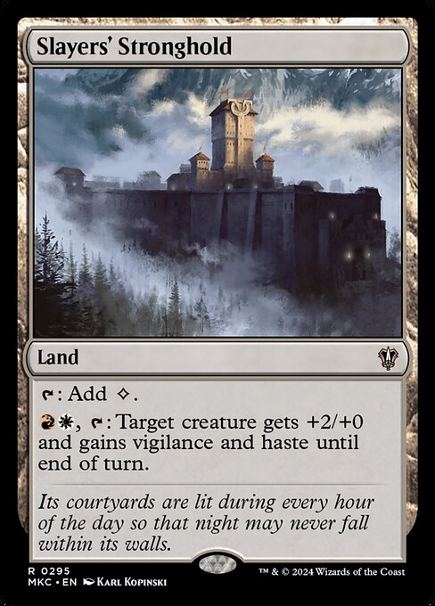 Slayers' Stronghold
Land
{T}: Add {C}.
{R}{W}, {T}: Target creature gets +2/+0 and gains vigilance and haste until end of turn.