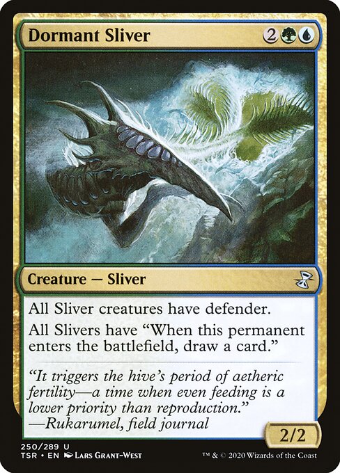 Dormant Sliver
Creature — Sliver
All Sliver creatures have defender.
All Slivers have "When this permanent enters, draw a card."
2/2