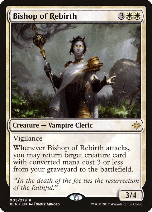 Bishop of Rebirth
Creature — Vampire Cleric
Vigilance
Whenever this creature attacks, you may return target creature card with mana value 3 or less from your graveyard to the battlefield.
3/4