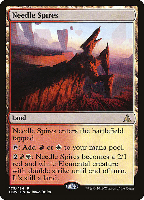 Needle Spires
Land
This land enters tapped.
{T}: Add {R} or {W}.
{2}{R}{W}: Until end of turn, this land becomes a 2/1 red and white Elemental creature with double strike. It's still a land.