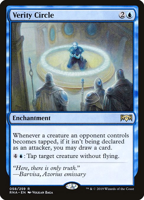 Verity Circle
Enchantment
Whenever a creature an opponent controls becomes tapped, if it isn't being declared as an attacker, you may draw a card.
{4}{U}: Tap target creature without flying.