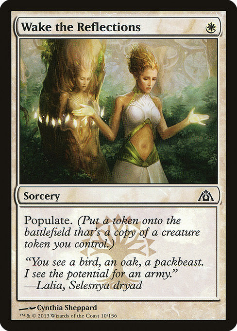 Wake the Reflections
Sorcery
Populate. (Create a token that's a copy of a creature token you control.)