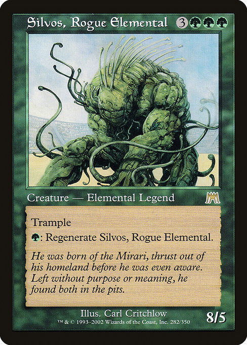 Silvos, Rogue Elemental
Legendary Creature — Elemental
Trample
{G}: Regenerate Silvos.
8/5