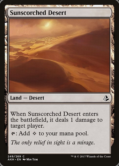 Sunscorched Desert
Land — Desert
When this land enters, it deals 1 damage to target player or planeswalker.
{T}: Add {C}.