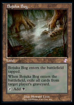 '-Bojuka Bog
Land
This land enters tapped.
When this land enters, exile target player's graveyard.
%T: Add %B.