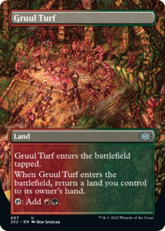 '-Gruul Turf
Land
This land enters tapped.
When this land enters, return a land you control to its owner's hand.
%T: Add %R%G.