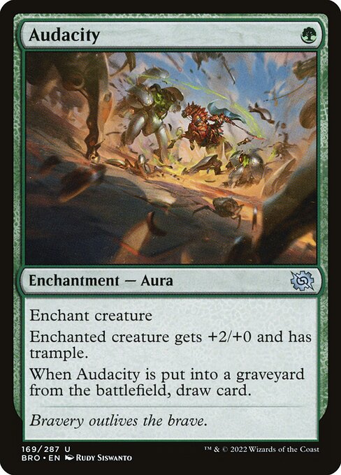 Audacity
Enchantment — Aura
Enchant creature
Enchanted creature gets +2/+0 and has trample. (It can deal excess combat damage to the player or planeswalker it's attacking.)
When this Aura is put into a graveyard from the battlefield, draw a card.