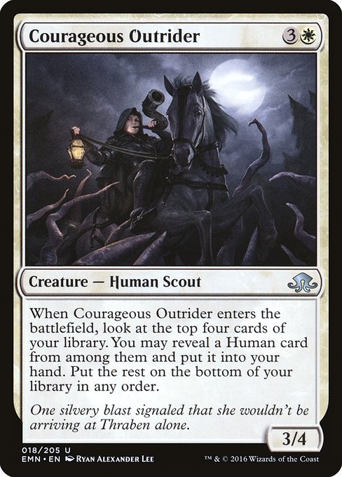 Courageous Outrider
Creature — Human Scout
When this creature enters, look at the top four cards of your library. You may reveal a Human card from among them and put it into your hand. Put the rest on the bottom of your library in any order.
3/4