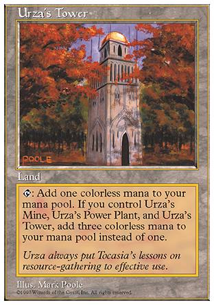 '-Urza's Tower
Land â€” Urza's Tower
%T: Add %C. If you control an Urza's Mine and an Urza's Power-Plant, add %C%C%C instead.