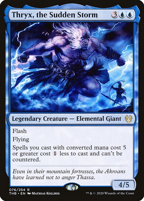 Thryx, the Sudden Storm
Legendary Creature — Elemental Giant
Flash (You may cast this spell any time you could cast an instant.)
Flying
Spells you cast with mana value 5 or greater cost {1} less to cast and can't be countered.
4/5