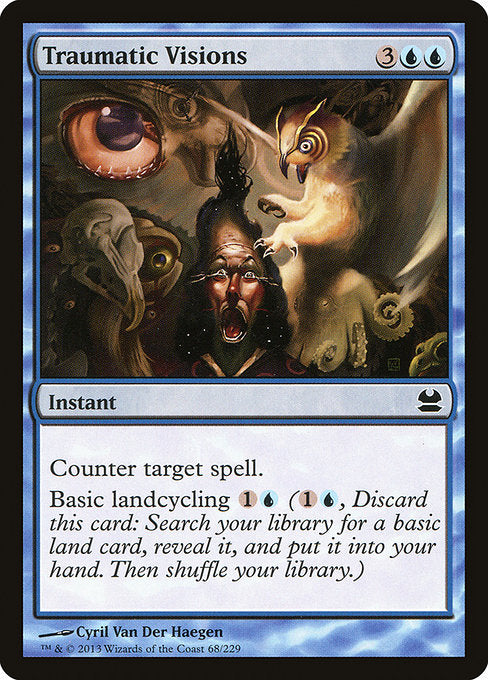 Traumatic Visions
Instant
Counter target spell.
Basic landcycling {1}{U} ({1}{U}, Discard this card: Search your library for a basic land card, reveal it, put it into your hand, then shuffle.)