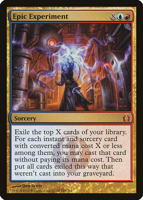 Epic Experiment
Sorcery
Exile the top X cards of your library. You may cast instant and sorcery spells with mana value X or less from among them without paying their mana costs. Then put all cards exiled this way that weren't cast into your graveyard.