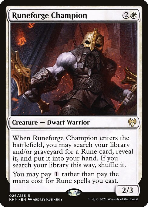 Runeforge Champion
Creature — Dwarf Warrior
When this creature enters, you may search your library and/or graveyard for a Rune card, reveal it, and put it into your hand. If you search your library this way, shuffle.
You may pay {1} rather than pay the mana cost for Rune spells you cast.
2/3