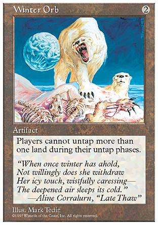 '-Winter Orb
Artifact
As long as this artifact is untapped, players can't untap more than one land during their untap steps.