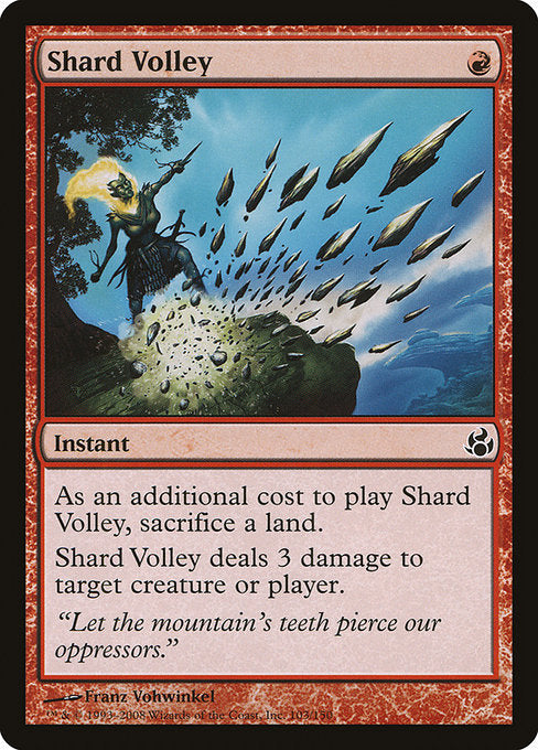 Shard Volley
Instant
As an additional cost to cast this spell, sacrifice a land.
Shard Volley deals 3 damage to any target.