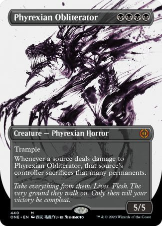 '-Phyrexian Obliterator
Creature â€” Phyrexian Horror
Trample
Whenever a source deals damage to this creature, that source's controller sacrifices that many permanents of their choice.
5/5